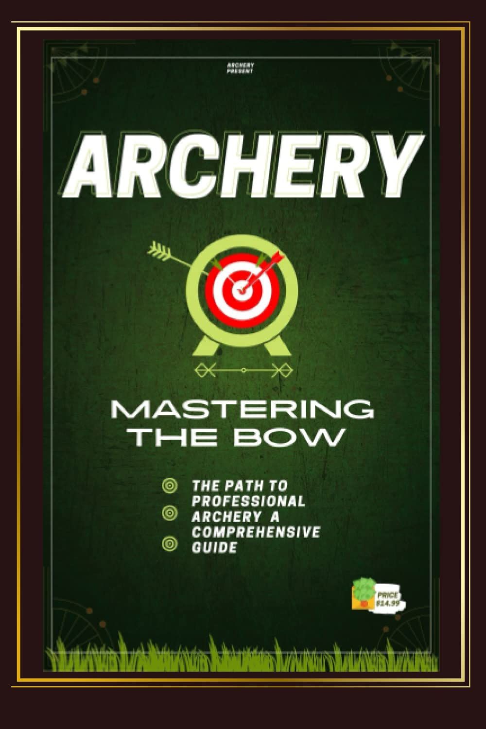 Mastering The Bow: The Path To Professional Archery /A Comprehensive Guide/Getting Started With Basic Archer: 