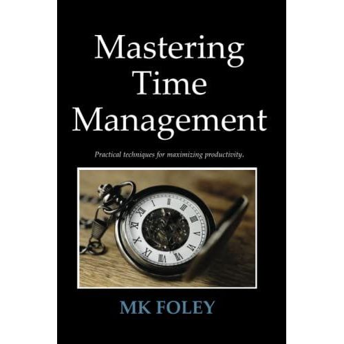 Mastering Time Management: Practical Techniques For Maximizing Productivity.   de FOLEY, MK  Format Broch 