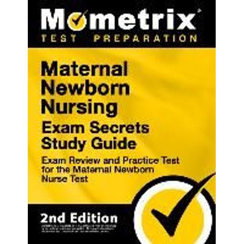 Maternal Newborn Nursing Exam Secrets Study Guide - Exam Review And Practice Test For The Maternal Newborn Nurse Test    Format Broch 