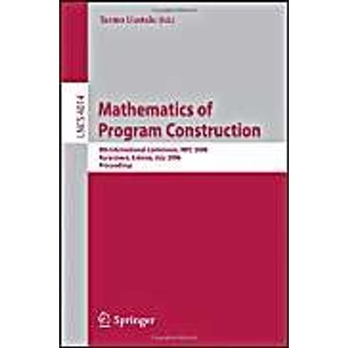Mathematics Of Program Construction: 8th International Conference, Mpc 2006, Kuressaare, Estonia, July 3-5, 2006, Proceedings (Lecture Notes In Computer ... Computer Science And General Issues)  