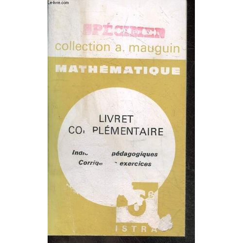 Mathematique 6e - Livret Complementaire - Indications Pedagogiques, Corriges Des Exercices - Collection A. Mauguin - Programme Officiel, Arrete Du 29 Juillet 1968   