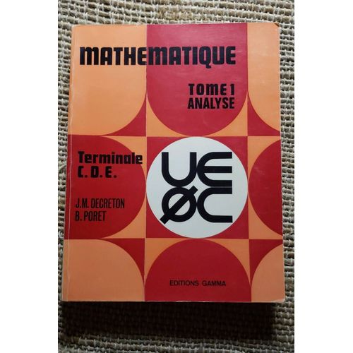 Mathmatique- Classe De Terminale C.D.E - Tome 1 - Analyse - Jm Decreton Et B Poret - Edition Gamma 1974   