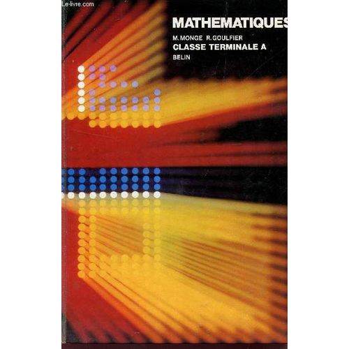Mathematiques - Classe Terminale A / Notions Generales, Fonctions Exponentielles, Fonctions Logarithmes, Calculs Numeriques, Tables / Arrete Du 14 Mai 1971, Bulletin Officiel Du 24 Juin ...   de MONGE M / GOULFIER R.