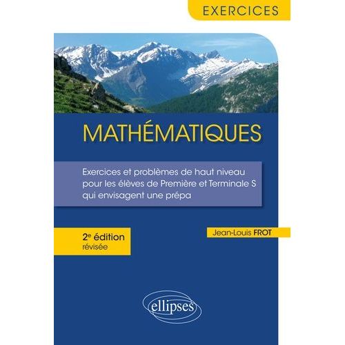 Mathmatiques - Exercices Et Problmes De Haut Niveau Pour Les lves De Premire Et Terminale S Qui Envisagent Une Prpa   de Frot Jean-Louis  Format Broch 