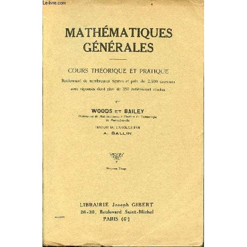 Mathmatiques Gnrales - Cours Thorique Et Pratique Renfermant De Nombreuses Figures Et Prs De 2.500 Exercices Avec Rponses Dont Plus De 350 Entirement Rsolus.   de Woods et Bailey 