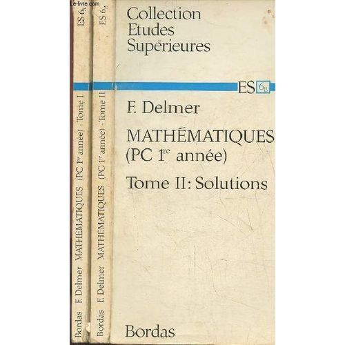 Mathmatiques Pc 1re Anne- Tomes I Et Ii (2 Volumes) Rappel Du Cours Et noncs Des Exercices Et Problmes+ Solutions Des Exercices Et Problmes (Collection Etudes Suprieures)   de Delmer Francine 