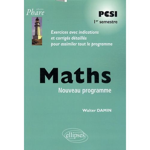 Maths Pcsi 1er Semestre - Exercices Avec Indications Et Corrigs Dtaills Pour Assimiler Tout Le Programme   de Damin Walter  Format Broch 