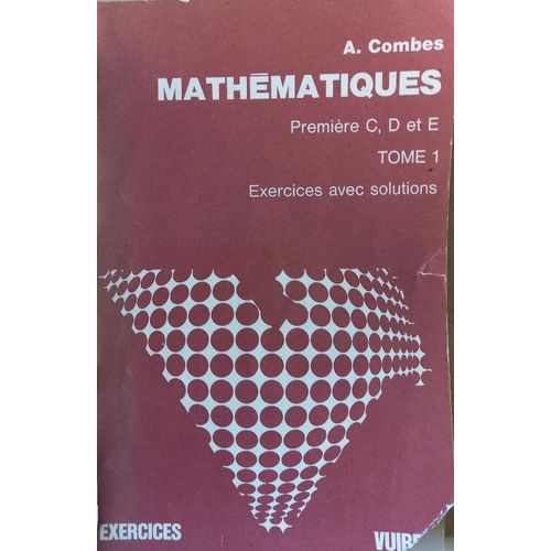 Mathmatiques, Premire C, D Et E, Tome 1, Exercices Avec Solutions Par Andr Combes, 1973.   