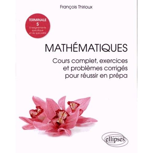 Mathmatiques Tle S Enseignements Spcifique Et De Spcialit - Cours Complet, Exercices Et Problmes Corrigs Pour Russir En Prpa   de Thirioux Franois  Format Broch 