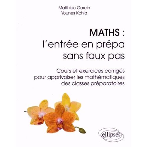 Maths : L'entre En Prpa Sans Faux Pas - Cours Et Exercices Corrigs Pour Apprivoiser Les Mathmatiques Des Classes Prparatoires   de Garcin Matthieu  Format Broch 