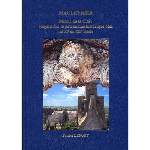 Maulvrier : Miroir De La Cit:Regard Sur Le Patrimoine Historiue Bati Du Xi Au Xix Sicle   de Lefort Patrice  Format Beau livre 