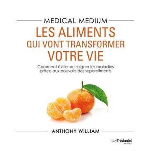 Medical Medium : Les Aliments Qui Vont Transformer Votre Vie - Comment viter Ou Soigner Les Maladie  