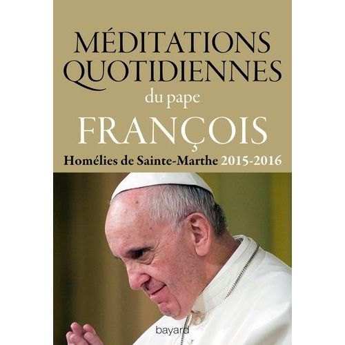 Mditations Quotidiennes Du Pape Franois - Tome 3, Homlies De Saint-Marthe, Dcembre 2015 - Mai 2016    Format Poche 