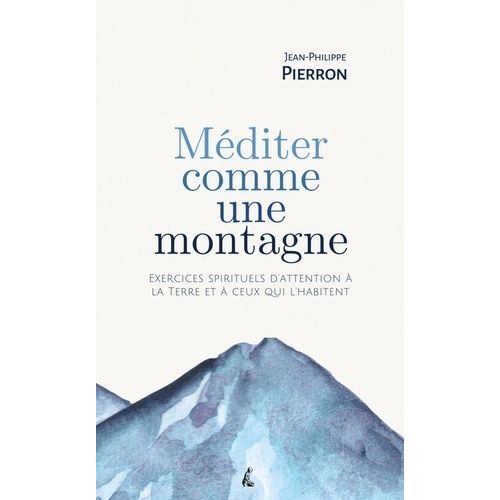 Mditer Comme Une Montagne - Exercices Spirituels D?Attention  La Terre Et  Ceux Qui L?Habitent   de Pierron Jean-Philippe  Format Beau livre 