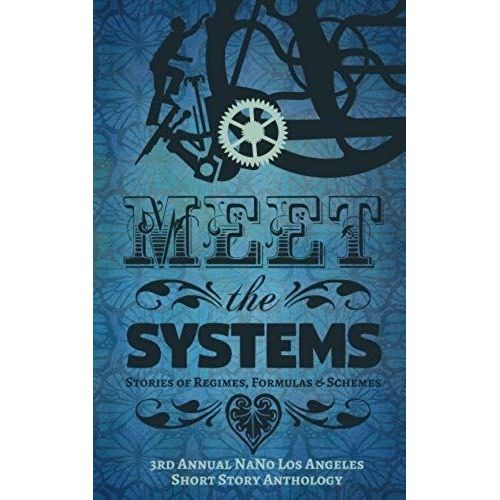 Meet The Systems: Stories Of Regimes, Formulas, And Schemes: 3rd Annual Nano Los Angeles Anthology (Annual Nano Los Angeles Short Story Anthology) (Volume 3)   de unknown  Format Broch 