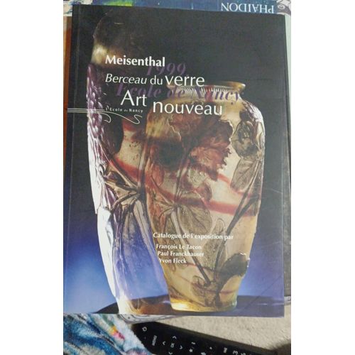 Meisenthal, Berceau Du Verre Art Nouveau, L'cole De Nancy. Catalogue De L'exposition Par Franois Le Tacon, Paul Franckhauser, Yvon Fleck, 1999. Muse Du Cristal, Art Verrier, Vosges, Verrerie, Gall   