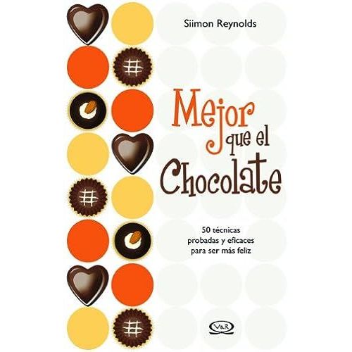 Mejor Que El Chocolate/ Better Than Chocolate: 50 Tecnicas Probadas Y Eficaces Para Ser Mas Feliz/ 50 Proven Ways To Feel Happier   de Reynolds, Simon  Format Broch 