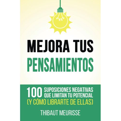 Mejora Tus Pensamientos: 100 Suposiciones Negativas Que Limitan Tu Potencial (Y Cmo Librarte De Ellas) (Spanish Edition)   de unknown  Format Broch 