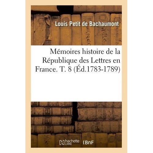 Mmoires Histoire De La Rpublique Des Lettres En France - T. 8 (d.1783-1789)   de Petit de Bachaumont Louis  Format Beau livre 