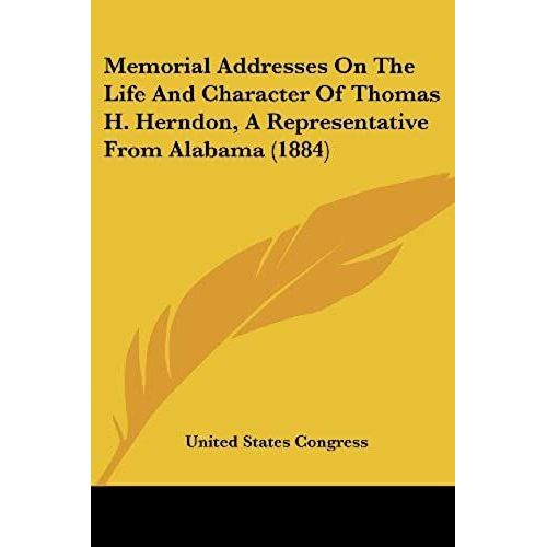 Memorial Addresses On The Life And Character Of Thomas H. Herndon, A Representative From Alabama (1884)   de United States Congress  Format Broch 