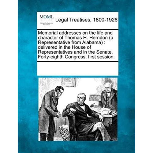 Memorial Addresses On The Life And Character Of Thomas H. Herndon (A Representative From Alabama): Delivered In The House Of Representatives And In Th   de unknown  Format Broch 