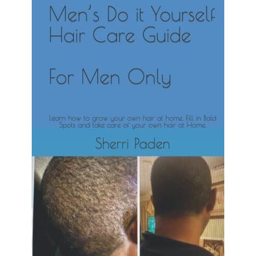 Mens Do It Yourself Hair Care Guide - For Men Only: Learn How To Grow Your Own Hair At Home. Fill In Bald Spots And Take Care Of Your Own Hair At Home.   de Paden, Sherri Monique  Format Broch 