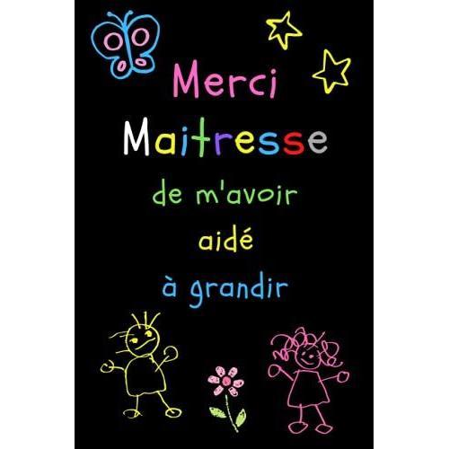 Merci Maîtresse De M'avoir Aidé À Grandir.: Cadeau Original De Fin D ...