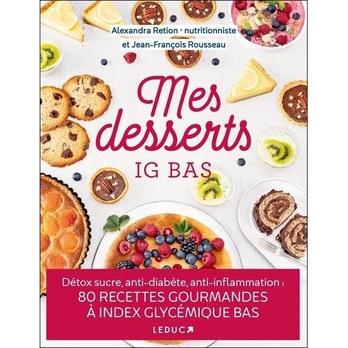 Mes Desserts Ig Bas - Dtox Sucre, Anti-Diabte, Anti-Inflammation : 80 Recettes Gourmandes  Index Gycmique Bas   de Retion Alexandra  Format Beau livre 