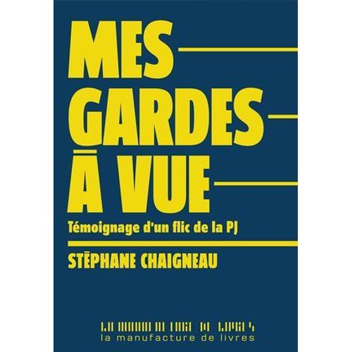 Mes Gardes  Vue. Tmoignage D'un Flic De La Pj  