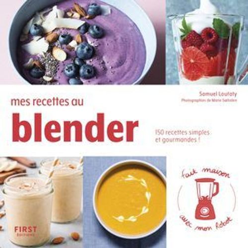 Mes Recettes Au Blender - 150 Recettes Simples Et Gourmandes !  