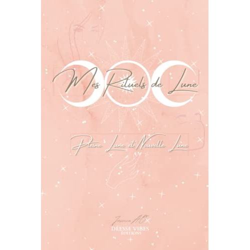 Mes Rituels De Lune - Pleine Lune Et Nouvelle Lune - Desse Vibes ditions - Jessica A.O: Accordez-Vous Un Moment Rien Que Pour Vous. Faites Le Point ... - Abondance - nergie Lune - Love   de Desse Vibes ditions, Jessica A.O  Format Broch 