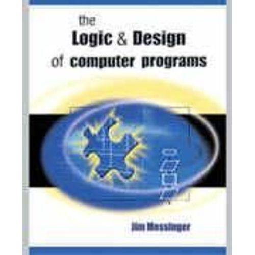 Logic And Design Of Computer Programs   de Jim Messinger  Format Broch 