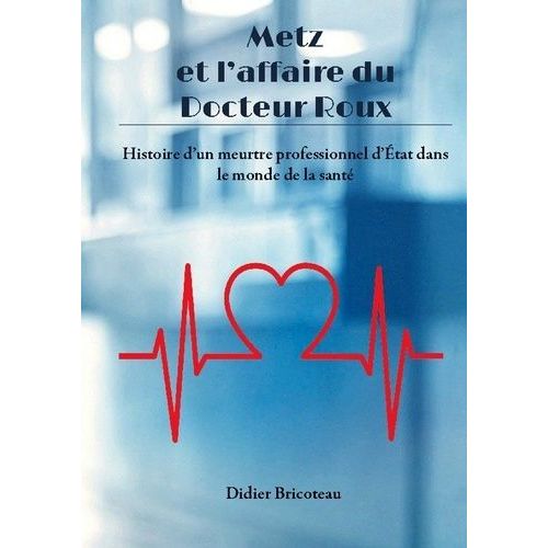 Metz Et L'affaire Du Docteur Roux - Histoire D'un Meurtre Professionnel D'etat Dans Le Monde De La Sant   de Bricoteau Didier  Format Beau livre 
