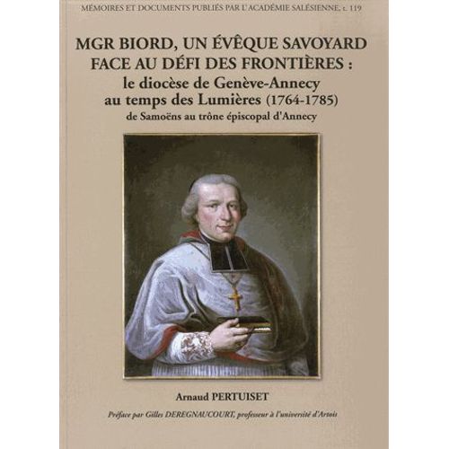 Mgr Biord, Un vque Savoyard Face Au Dfi Des Frontires - Le Diocse De Genve-Annecy Au Temps Des Lumires (1764-1785) De Samons Au Trne piscopal D'annecy   de Arnaud Pertuiset  Format Broch 