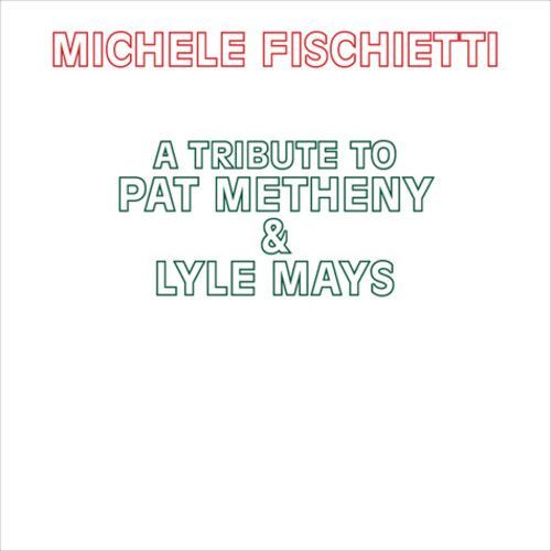 Michele Fischietti - A Tribute To Pat Metheny & Lyle Mays [Compact Discs] - Michele Fischietti