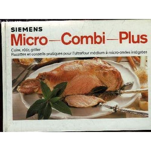 Micro Combi Plus. Cuir, Rotir, Griller. Recettes Et Conseils Pratiques Pour L Ultrafour Medium A Micro Ondes Integrees.   de SIEMENS.