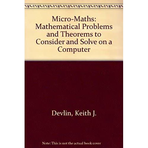 Micro-Maths: Mathematical Problems And Theorems To Consider And Solve On A Computer   de Keith J. Devlin  Format Broch 