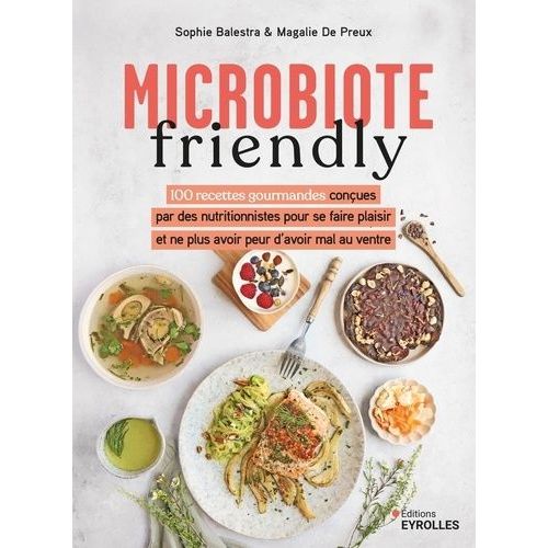 Microbiote Friendly - 100 Recettes Gourmandes Conues Par Des Nutritionnistes Pour Ne Plus Avoir Peur D'avoir Mal Au Ventre   de Balestra Sophie  Format Grand Format 