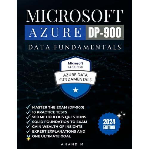 Microsoft Azure Data Fundamentals | Master The Exam (Dp-900): 10 Practice Tests, 500 Rigorous Questions, Gain Wealth Of Insights, Expert Explanations And One Ultimate Goal   de M, Mr Anand  Format Broch 