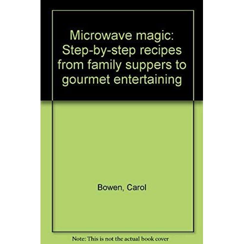 Microwave Magic: Step-By-Step Recipes From Family Suppers To Gourmet Entertaining   de Carol Bowen  Format Broch 