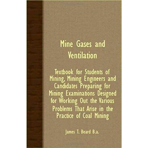 Mine Gases And Ventilation; Textbook For Students Of Mining, Mining Engineers And Candidates Preparing For Mining Examinations Designed For Working Out The Various Problems That Arise In The Practice Of Coal Mining    Format Broch 
