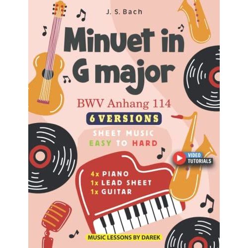 Minuet In G Major I J. S. Bach I 6 Versions - Sheet Music Easy To Hard: How To Play Minuet Bwv Anhang 114 On Piano, Guitar And Other Instruments I Video Tutorials I Perfect For Kids And Adults   de Kendzior, Darek  Format Broch 