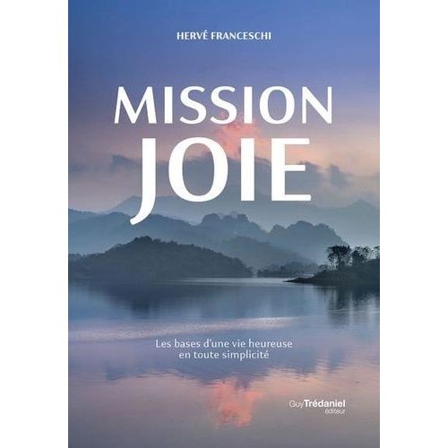 Mission Joie - Les Bases D'une Vie Heureuse En Toute Simplicit   de Franceschi Herv  Format Beau livre 