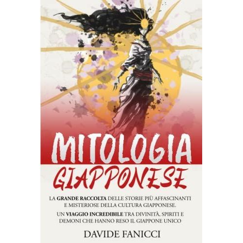 Mitologia Giapponese: La Grande Raccolta Delle Storie Pi Affascinanti E Misteriose Della Cultura Giapponese. Un Viaggio Incredibile Tra Divinit ,Spiriti E Demoni Che Hanno Reso Il Giappone Unico   de Faccini, Davide  Format Broch 
