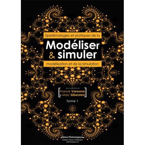 Modliser Et Simuler - Epistmologies Et Pratiques De La Modlisation Et De La Simulation - Tome 1  