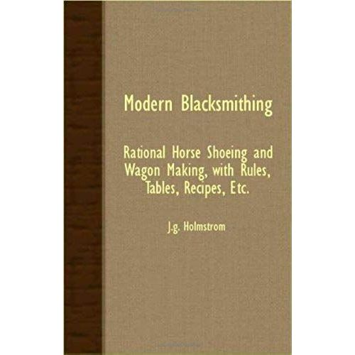 Modern Blacksmithing - Rational Horse Shoeing And Wagon Making, With Rules, Tables, Recipes, Etc.    Format Broch 