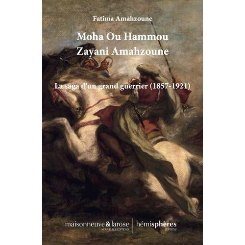 Moha Ou Hammou Zayani Amahzoune - La Saga D?Un Grand Guerrier (1857-1921)   de Amahzoune Fatima  Format Beau livre 