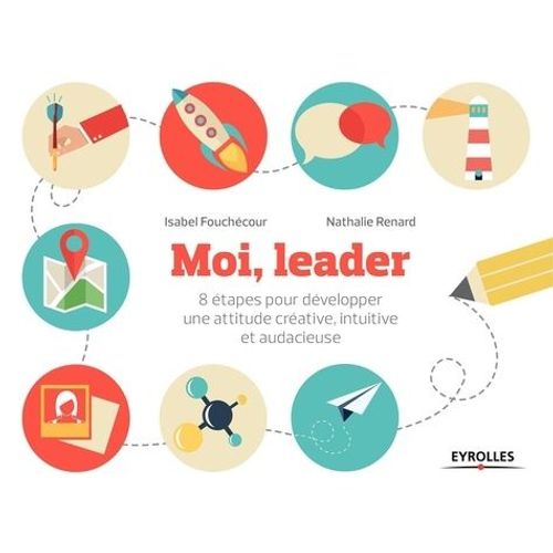 Moi, Leader - 8 tapes Pour Dvelopper Une Attitude Crative, Intuitive Et Audacieuse    Format Broch 