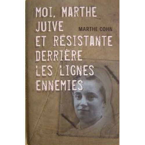 Moi, Marthe, Juive Et Rsistante Derrire Les Lignes Ennemies   de Marthe Cohn 