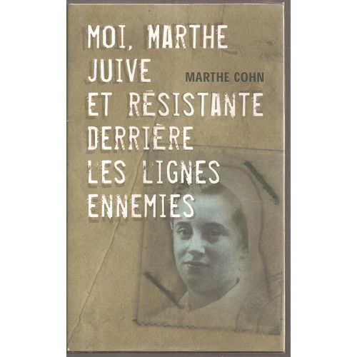 Moi, Marthe, Juive Et Rsistante Derrire Les Lignes Ennemies   de marthe cohn